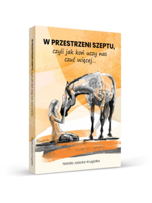 W przestrzeni szeptu, czyli jak koń uczy nas czuć więcej...
